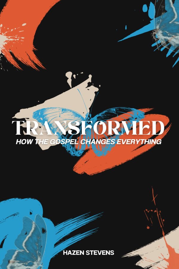 Transformed: How the Gospel Changes Everything